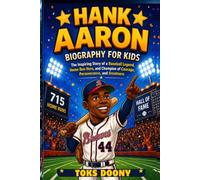 Hank Aaron Biography for Kids: The Inspiring Story of a Baseball Legend, Home Run Hero, and Champion of Courage, Perseverance, and Greatness