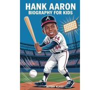 HANK AARON BIOGRAPHY FOR KIDS: The Inspiring Story of the Boy Who Made Baseball History (Sports Heroes For Kids)