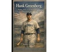 Hank Greenberg: Discipline, Identity and the Quiet Strength Behind a Baseball Legend (Jewish Genius and Icons of a Transformative Century)