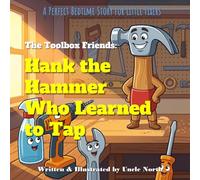 Hank the Hammer Who Learned to Tap: A Perfect Bedtime Story for Little Fixers about Patience and the Power of a Gentle Touch, and Self-Regulation (Ages 3-6) (The Toolbox Friends)