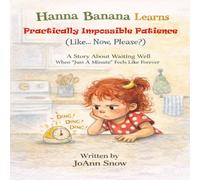 Hanna Banana Learns Practically Impossible Patience (Like… Now, Please!): A Story About Helping Make Things Right (The Hanna Banana Learns Series: 12 Stories for Growing Hearts)