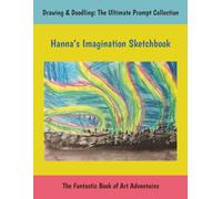 Hanna’s Imagination Sketchbook: Drawing & Doodling: The Ultimate Prompt Collection, The Fantastic Book of Art Adventures