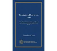 Hannah and her seven sons: an incident of the persecution of the Jews by the Syrian monarch Antiochus Epiphanes, 167 B.C