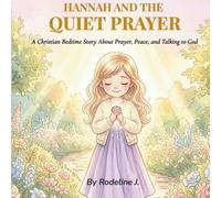 Hannah and the Quiet Prayer: A Christian Bedtime Story About Prayer, Peace, and Talking to God for Children Ages 3-6 (Hannah’s Little Faith Stories)