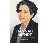 Hannah Arendt: A Clear Introduction to the Big Ideas and the Core Concepts