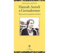 Hannah Arendt a Gerusalemme. Ripensare la questione ebraica (Opuscula)