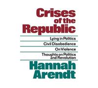 Crises Of The Republic Pa: Lying in Politics; Civil Disobedience; On Violence; Thoughts on Politics and Revolution