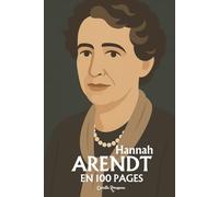 Hannah Arendt : l'essentiel de sa pensée en 100 pages: Repensez l’action, le pouvoir et la responsabilité, affrontez la banalité du mal, défendez la pluralité et le débat public