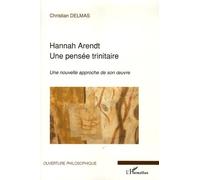 Hannah Arendt une pensée trinitaire: Une pensée trinitaire - Une nouvelle approche de son oeuvre