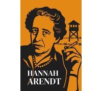 Hannah Arendt : Was Sie wirklich wissen müssen: Erfahren Sie, wie Hannah Arendt sich den Trümmern des 20. Jahrhunderts stellte, um Freiheit, Verantwortung und das Böse neu zu denken.