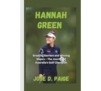 Hannah Green: Breaking Barriers and Winning Majors - The Journey of Australia’s Golf Champion
