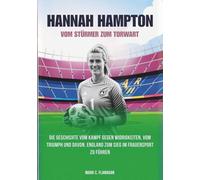 HANNAH HAMPTON : Vom Stürmer zum Torwart: Die Geschichte vom Kampf gegen Widrigkeiten, vom Triumph und davon, England zum Sieg im Frauensport zu ... DIE UNERZÄHLTEN GESCHICHTEN FUSSBALLLEGENDEN)
