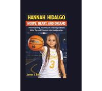 HANNAH HIDALGO: HOOPS, HEART, AND DREAMS: The Inspiring Journey of a Young Athlete Who Turned Passion into Leadership