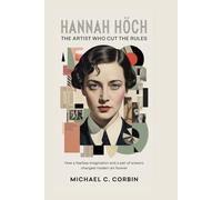 HANNAH HÖCH: The Artist Who Cut the Rules: How a fearless imagination and a pair of scissors changed modern art forever