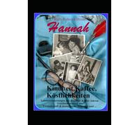 Hannah: Kindheit, Kaffee, Köstlichkeiten - Lebenserinnerungen aus den 50er & 60er Jahren - Geschichten rund um Freundschaft & nostalgische Momente und ... Rezepte, die GLÜCKLICH machen