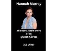 Hannah Murray: The Remarkable Story of an English Actress.