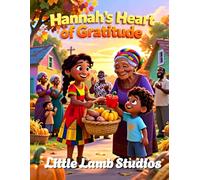Hannah’s Heart of Gratitude: A Christian Story About Thankfulness and God’s Blessings (Little Lamb Holiday Blessings Series)