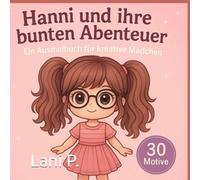 "Hanni und ihre bunten Abenteuer" Ausmalbuch für kreative Mädchen: Das perfekte Geschenk für Mädchen Teenager über 30 Motive zum stress Abbau, Entspannung, mit vielen fantastischen Motiven