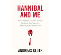 Hannibal and Me: What History's Greatest Military Strategist Can Teach Us About Success and Failu re