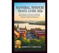 HANNIBAL, MISSOURI TRAVEL GUIDE 2026: Your Companion to Historic Sites, Mississippi River Experiences, Local Dining, Day Trips & Itineraries in Mark Twain's Hometown