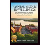 HANNIBAL, MISSOURI TRAVEL GUIDE 2026: Your Companion to Historic Sites, Mississippi River Experiences, Local Dining, Day Trips & Itineraries in Mark Twain's Hometown