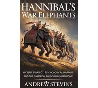 Hannibal’s War Elephants: Ancient Strategy, Psychological Warfare, and the Campaign That Challenged Rome