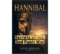 HANNIBAL Secrets of the 2nd Punic War: The Truth and Secrets Behind the Legend of the General Who Almost Destroyed Rome. Hannibal Barca vs Publius Cornelius Scipio
