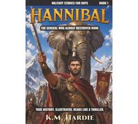 Hannibal: The General Who Almost Destroyed Rome (Military Stories For Boys)