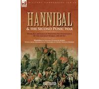 Hannibal & the Second Punic War: Roman & Carthage at War for the Dominance of the Ancient World, 218-201 B.C.