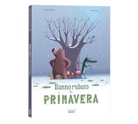 Hanno rubato la primavera. Ediz. a colori (I grandi albi)
