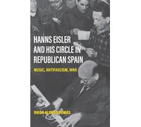 Hanns Eisler and His Circle in Republican Spain: Music, Antifascism, War