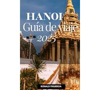 HANOI GUÍA DE VIAJE 2025