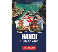 HANOI GUÍA DE VIAJE 2026: Callejones ocultos, aventuras de comida callejera, templos históricos, lagos pintorescos y consejos privilegiados para una experiencia vietnamita inolvidable