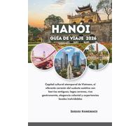 Hanói Guía De Viaje 2026: Capital cultural atemporal de Vietnam, el vibrante corazón del sudeste asiático con barrios antiguos, lagos serenos, rica ... colonial y experiencias locales inolvidables