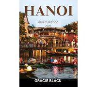 HANOI GUÍA TURÍSTICO 2025: El viaje de un viajero primerizo a través de calles eternas, cultura vibrante y sabores inolvidables