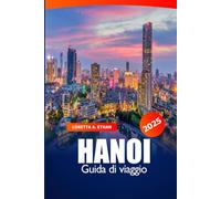 Hanoi Guida di Viaggio 2025: Scopri le migliori attrazioni del Vietnam, i luoghi culturali imperdibili, consigli utili, delizie locali e avventure nel cuore del Sud-Est asiatico.