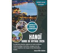 Hanoï Guide de voyage 2026: Au-delà des attentes, explorez en toute confiance, évitez les pièges à touristes, voyagez avec des cartes complètes, des ... locales (Éditions locales d'experts)