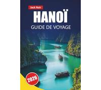 HANOÏ GUIDE DE VOYAGE 2026: Découvrez les principales attractions, monuments historiques, street food, sites culturels et perspectives locales dans la capitale vietnamienne