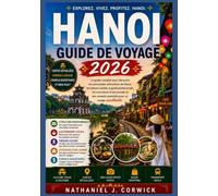 HANOI GUIDE DE VOYAGE 2026: Découvrez les quartiers anciens, la cuisine vietnamienne, les traditions locales, les lacs pittoresques et les expériences culturelles d'Hanoï.
