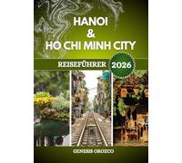 HANOI & HO CHI MINHCITY REISEFÜHRER 2026: Das wahre Vietnam in seinen zwei größten Städten entdecken