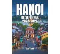HANOI REISEFÜHRER 2025-2026: Unübersehbare Wahrzeichen, lokale Geheimnisse und zeitlose Traditionen der vietnamesischen Hauptstadt