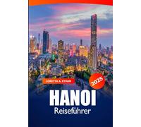 Hanoi Reiseführer 2025: Entdecke Vietnams Top-Attraktionen, kulturelle Highlights, Insider-Tipps, lokale Köstlichkeiten und Abenteuer in Südostasien.