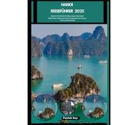 HANOI REISEFÜHRER 2025: Explore the World’s Hidden Gems Like Never Before,Your Ultimate Travel Companion for Culture, Cuisine & Adventure (GLOBAL TRAVEL GUIDES SERIES)
