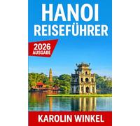 Hanoi Reiseführer 2026: Entdecken Sie Hanois Top-Sehenswürdigkeiten, versteckte Juwelen und Geheimtipps - mit Expertentipps und cleveren Reiserouten für jeden Reisenden