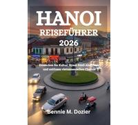 HANOI REISEFÜHRER 2026: Entdecken Sie Kultur, Street Food-Abenteuer und zeitlosen vietnamesischen Charme
