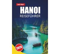 HANOI REISEFÜHRER 2026: Entdecken Sie Top-Attraktionen, historische Sehenswürdigkeiten, Street Food, kulturelle Stätten und lokale Einblicke in der Hauptstadt Vietnams.
