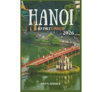 Hanoi Reiseführer 2026: Ihr umfassender Reiseführer für Hanoi: Tipps, Touren, Essen, Kultur und Geheimtipps