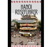 Hanoi Reiseführer 2026: Von den Straßen der Altstadt zu modernen Sehenswürdigkeiten: Ein Reiseführer (WorldSmart Travel Guide Series 2026)