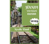 HANOI REISEFÜHRER: Wichtige Reiseinformationen für Erst- und wiederkehrende Besucher von Hanoi