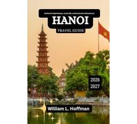 Hanoi Travel Guide 2026-2027: Authentic Experiences, Local Life, and Immersive Adventures (Journey to Hidden Gems in Comfort)